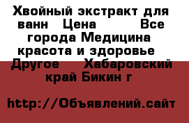 Хвойный экстракт для ванн › Цена ­ 230 - Все города Медицина, красота и здоровье » Другое   . Хабаровский край,Бикин г.